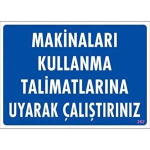 Uyarı Levhası Makinaları Kullanma Talimatlarına Uyarak Çalıştırınız "262"