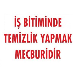 Uyarı Levhası İş Bitiminde Temizlik Yapmak Mecburidir "1202"