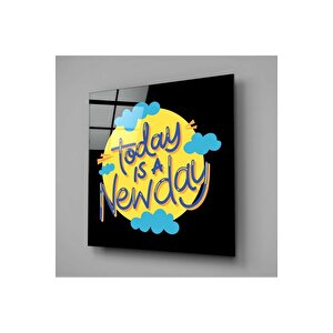 ''today Is A New Day” Cam Tablo | Hediyelik, Dekoratif, Ofis, Mutfak 70x70 cm