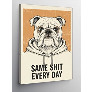 Kanvas Tablo Same Shit Every Day Bulldog 50x70 cm