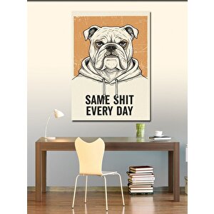 Kanvas Tablo Same Shit Every Day Bulldog 50x70 cm
