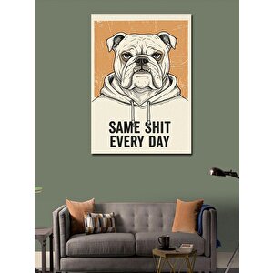 Kanvas Tablo Same Shit Every Day Bulldog 50x70 cm
