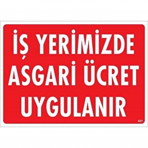 İşyerimizde Asgari Ücret Uygulanır Uyarı Levhası 25x35 Kod:421