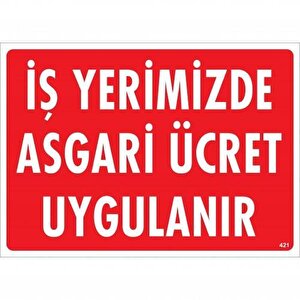 İşyerimizde Asgari Ücret Uygulanır Uyarı Levhası 25x35 Kod:421
