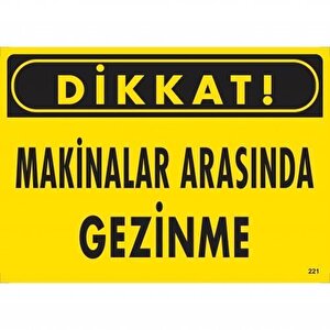 Dikkat Makinalar Arasında Gezinme Uyarı Levhası 25x35 Kod:221