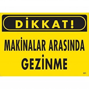 Dikkat Makinalar Arasında Gezinme Uyarı Levhası 25x35 Kod:221