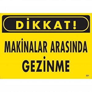 Dikkat Makinalar Arasında Gezinme Uyarı Levhası 25x35 Kod:221