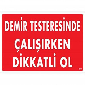 Demir Testeresinde Çalışırken Dikkatli Ol Uyarı Levhası 25x35 Kod:239