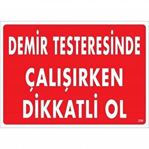 Demir Testeresinde Çalışırken Dikkatli Ol Uyarı Levhası 25x35 Kod:239