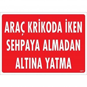 Araç Krikoda İken Sehpaya Almadan Altına Yatma Uyarı Levhası 25x35 Kod:1577