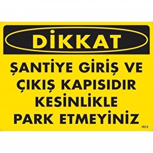Dikkat Şantiye Giriş Ve Çıkış Kapısıdır Kesinlikle Park Etmeyiniz Uyarı Levhası 25x35 Kod:1613