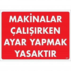 Makinalar Çalışırken Ayar Yapmak Yasaktır Uyarı Levhası 25x35 Kod:227