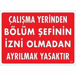 Çalışma Yerinden Bölüm Şefinin İzni Olmadan Ayrılmak Yasaktır Uyarı Levhası 25x35 Kod:239