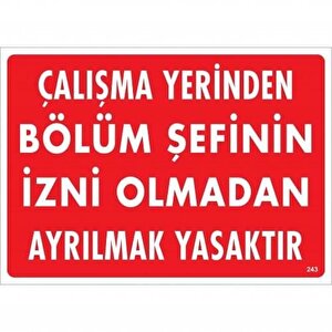 Çalışma Yerinden Bölüm Şefinin İzni Olmadan Ayrılmak Yasaktır Uyarı Levhası 25x35 Kod:239