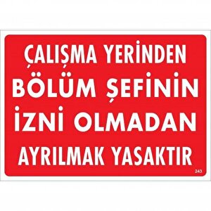 Çalışma Yerinden Bölüm Şefinin İzni Olmadan Ayrılmak Yasaktır Uyarı Levhası 25x35 Kod:239