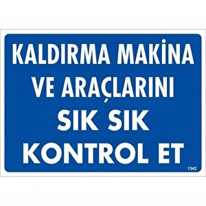 Kaldırma Makine Araçlarını Sık Sık Kontrol Et Uyarı Levhası 25x35 Kod:1342
