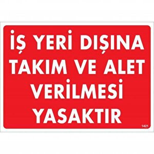 İş Yeri Dışına Takım Ve Alet Verilmesi Yasaktır Uyarı Levhası 25x35 Kod:1421