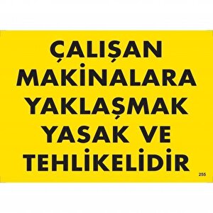 Çalışan Makinalara Yaklaşmak Yasak Ve Tehlikelidir Uyarı Levhası 25x35 Kod:255
