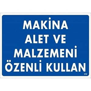 Makine Alet Ve Malzemeni Özenli Kullan Uyarı Levhası 25x35 Kod:232