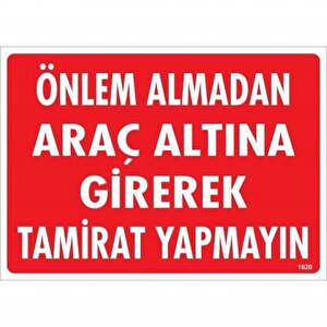 Önlem Almadan Araç Altına Girerek Tamirat Yapmayın Uyarı Levhası 25x35 Kod:1620