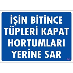 İşin Bitince Tüpleri Kapat Hortumları Yerine Sar Levhası 25x35 Kod: 712