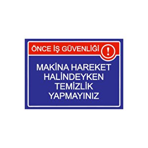 Önce İş Güvenliği Makina Hareket Halindeyken Temizlik Yapmyn Isg Uyarı Levhası Pvc A4 21x30 Cm 21x30 cm