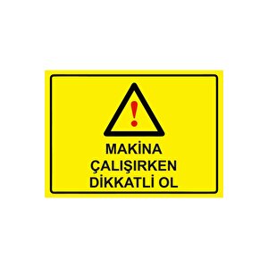 Makina Çalışırken Dikkatli Ol Isg Uyarı Levhası Pvc A3 30x42 Cm 30x42 cm