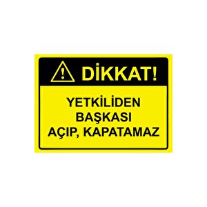 Dikkat! Yetkiliden Başkası Açıp, Kapatamaz Isg Uyarı Levhası Pvc A3 30x42 Cm 30x42 cm