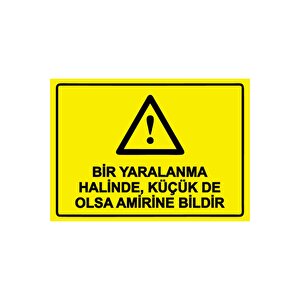 Bir Yaralanma Halinde, Küçük De Olsa Amirine Bildir Isg Uyarı Levhası Pvc A4 21x30 Cm 21x30 cm