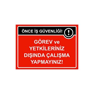 Önce İş Güvenliği Görev Ve Yetkileriniz Dışında Çalışma Isg Uyarı Levhası Pvc A5 15x21 Cm 15x21 cm