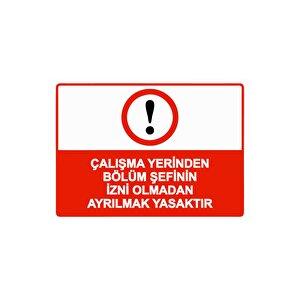 Çalışma Yerinden Bölüm Şefinin İzni Olmadan Ayrılmak Yasaktr Isg Uyarı Levhası Pvc A5 15x21 Cm 15x21 cm