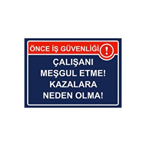 Önce İş Güvenliği Çalışanı Meşgul Etme! Kazalara Neden Olma! Isg Uyarı Levhası Pvc A4 21x30 Cm 21x30 cm