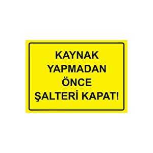 Kaynak Yapmadan Önce Şalteri Kapat! Isg Uyarı Levhası Pvc A5 15x21 Cm 15x21 cm