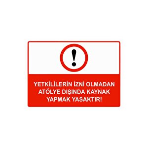 Yetkililerin İzni Olmadan Atölye Dışında Kaynak Yasaktır Isg Uyarı Levhası Pvc A5 15x21 Cm 15x21 cm