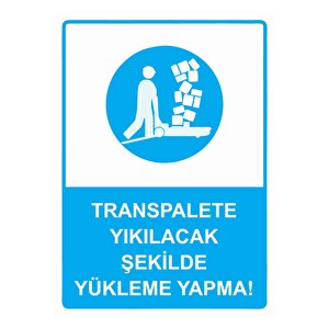Transpalete Yıkılacak Şekilde Yükleme Yapma! Isg Uyarı Levhası Pvc A5 15x21 Cm 15x21 cm