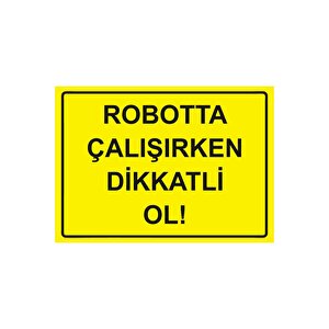 Robotta Çalışırken Dikkatli Ol! Isg Uyarı Levhası Pvc A5 15x21 Cm 15x21 cm