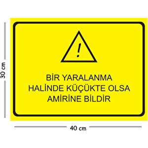 Metal Bir Yaralanma Halinde Küçükte Olsa Amirine Bildir 30x40 Cm A3 Uyarı İş Güvenliği Levhası 30x40 cm
