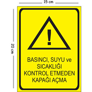 Metal Basıncı Suyu Ve Sıcaklığı Kontrol Etmeden Kapağı Açma 15x20 Cm Uyarı İş Güvenliği Levhası 15x20 cm
